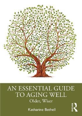 An Essential Guide to Aging Well: Older, Wiser - Katharine Bethell - cover