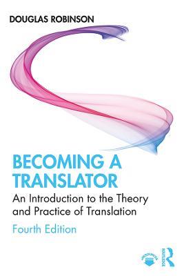 Becoming a Translator: An Introduction to the Theory and Practice of Translation - Douglas Robinson - cover