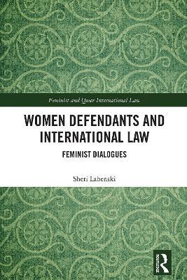 Women Defendants and International Law: Feminist Dialogues - Sheri Labenski - cover