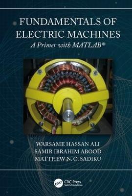 Fundamentals of Electric Machines: A Primer with MATLAB: A Primer with MATLAB - Warsame Hassan Ali,Matthew N. O. Sadiku,Samir Abood - cover