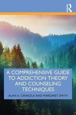 A Comprehensive Guide to Addiction Theory and Counseling Techniques - Alan A. Cavaiola,Margaret Smith - cover