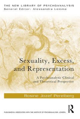 Sexuality, Excess, and Representation: A Psychoanalytic Clinical and Theoretical Perspective - Rosine Jozef Perelberg - cover