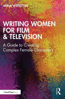 Writing Women for Film & Television: A Guide to Creating Complex Female Characters - Anna Weinstein - cover