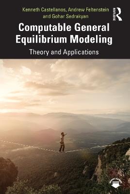 Computable General Equilibrium Modeling: Theory and Applications - Kenneth Castellanos,Andrew Feltenstein,Gohar Sedrakyan - cover