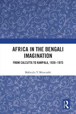 Africa in the Bengali Imagination: From Calcutta to Kampala, 1928-1973 - Mahruba T. Mowtushi - cover