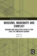 Museums, Modernity and Conflict: Museums and Collections in and of War since the Nineteenth Century