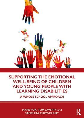 Supporting the Emotional Well-being of Children and Young People with Learning Disabilities: A Whole School Approach - Mark Fox,Tom Laverty,Sanchita Chowdhury - cover