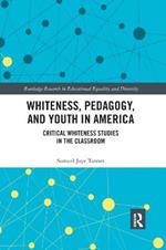 Whiteness, Pedagogy, and Youth in America: Critical Whiteness Studies in the Classroom