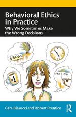 Behavioral Ethics in Practice: Why We Sometimes Make the Wrong Decisions