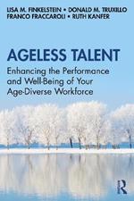 Ageless Talent: Enhancing the Performance and Well-Being of Your Age-Diverse Workforce