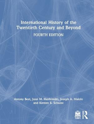 International History of the Twentieth Century and Beyond - Antony Best,Jussi M. Hanhimäki,Joseph A. Maiolo - cover