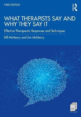 What Therapists Say and Why They Say It: Effective Therapeutic Responses and Techniques - Bill McHenry,Jim McHenry - cover