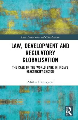 Law, Development and Regulatory Globalisation: The Case of the World Bank in India's Electricity Sector - Adithya Chintapanti - cover