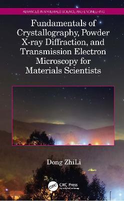 Fundamentals of Crystallography, Powder X-ray Diffraction, and Transmission Electron Microscopy for Materials Scientists - Dong ZhiLi - cover