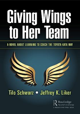 Giving Wings to Her Team: A Novel About Learning to Coach the Toyota Kata Way - Tilo Schwarz,Jeffrey K. Liker - cover