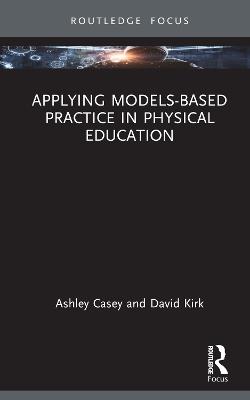 Applying Models-based Practice in Physical Education - Ashley Casey,David Kirk - cover