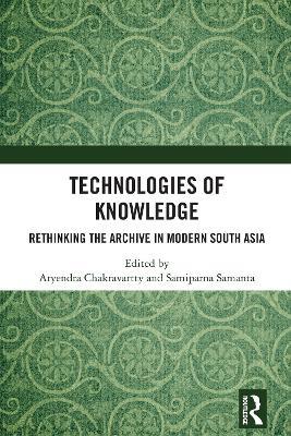 Technologies of Knowledge: Rethinking the Archive in Modern South Asia - cover