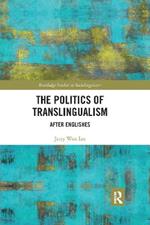 The Politics of Translingualism: After Englishes