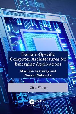 Domain-Specific Computer Architectures for Emerging Applications: Machine Learning and Neural Networks - Chao Wang - cover