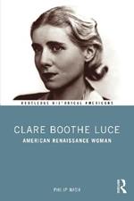 Clare Boothe Luce: American Renaissance Woman