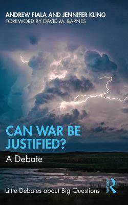 Can War Be Justified?: A Debate - Andrew Fiala,Jennifer Kling - cover