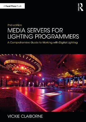 Media Servers for Lighting Programmers: A Comprehensive Guide to Working with Digital Lighting - Vickie Claiborne - cover