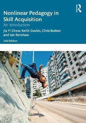 Nonlinear Pedagogy in Skill Acquisition: An Introduction - Jia Yi Chow,Keith Davids,Chris Button - cover