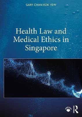 Health Law and Medical Ethics in Singapore - Gary Chan Kok Yew - cover