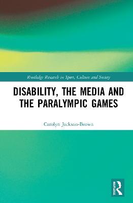 Disability, the Media and the Paralympic Games - Carolyn Jackson-Brown - cover