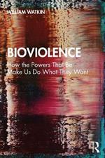 Bioviolence: How the Powers That Be Make Us Do What They Want