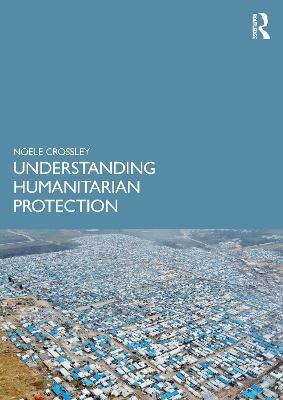 Understanding Humanitarian Protection - Noele Crossley - cover
