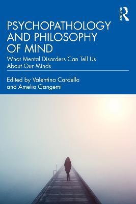 Psychopathology and Philosophy of Mind: What Mental Disorders Can Tell Us About Our Minds - cover