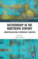 Dictatorship in the Nineteenth Century: Conceptualisations, Experiences, Transfers