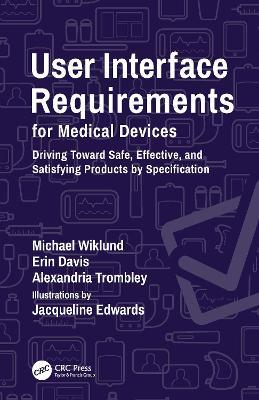 User Interface Requirements for Medical Devices: Driving Toward Safe, Effective, and Satisfying Products by Specification - Michael Wiklund,Erin Davis,Alexandria Trombley - cover