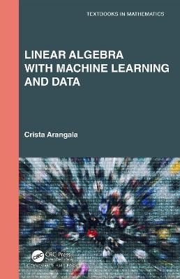 Linear Algebra With Machine Learning and Data - Crista Arangala - cover