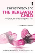 Dramatherapy and the Bereaved Child: Telling the Truth to Children During Difficult Times