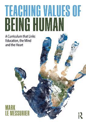 Teaching Values of Being Human: A Curriculum that Links Education, the Mind and the Heart - Mark Le Messurier - cover