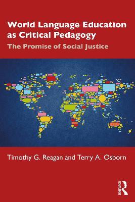 World Language Education as Critical Pedagogy: The Promise of Social Justice - Timothy G. Reagan,Terry A. Osborn - cover