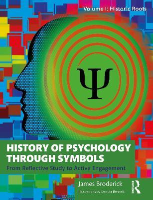 History of Psychology through Symbols: From Reflective Study to Active Engagement. Volume 1: Historic Roots - James Broderick - cover