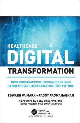 Healthcare Digital Transformation: How Consumerism, Technology and Pandemic are Accelerating the Future - Edward W. Marx,Paddy Padmanabhan - cover