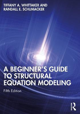 A Beginner's Guide to Structural Equation Modeling - Tiffany A. Whittaker,Randall E. Schumacker - cover