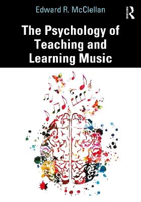 The Psychology of Teaching and Learning Music - Edward R. McClellan - cover
