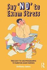 Say 'No' to Exam Stress: The Easy to Use Programme to Survive Exam Nerves