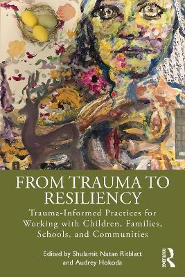 From Trauma to Resiliency: Trauma-Informed Practices for Working with Children, Families, Schools, and Communities - cover