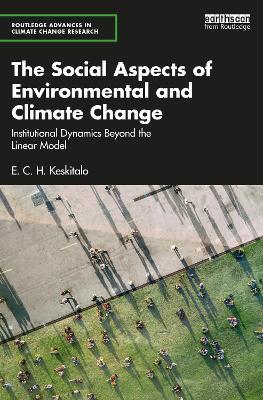 The Social Aspects of Environmental and Climate Change: Institutional Dynamics Beyond a Linear Model - E. C. H. Keskitalo - cover