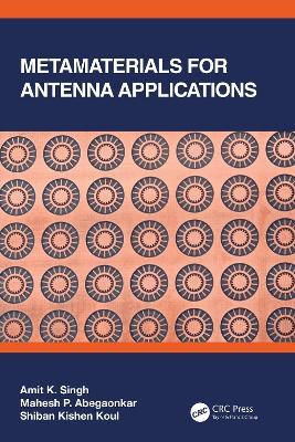 Metamaterials for Antenna Applications - Amit K. Singh,Mahesh P. Abegaonkar,Shiban Kishen Koul - cover