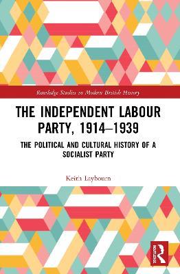 The Independent Labour Party, 1914-1939: The Political and Cultural History of a Socialist Party - Keith Laybourn - cover