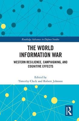 The World Information War: Western Resilience, Campaigning, and Cognitive Effects - cover