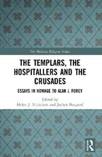 The Templars, the Hospitallers and the Crusades: Essays in Homage to Alan J. Forey