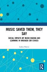 Music Saved Them, They Say: Social Impacts of Music-Making and Learning in Kinshasa (DR Congo)